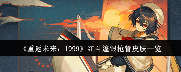 《重返未来：1999》红斗篷银枪管皮肤一览