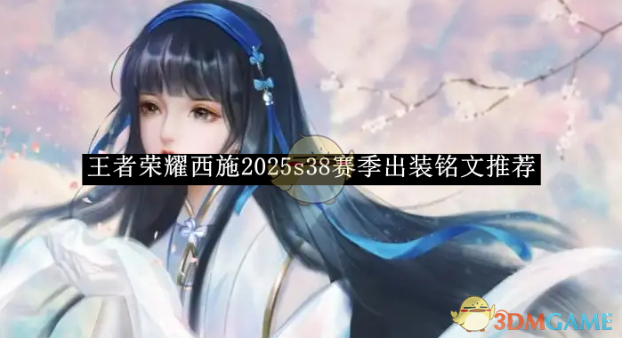 《王者荣耀》西施2025s38赛季出装铭文推荐