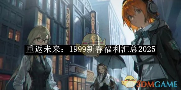 《重返未来：1999》新春福利汇总2025