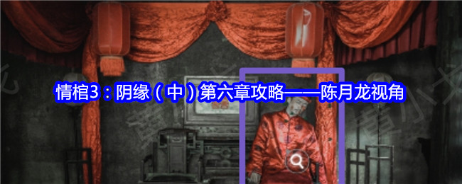 情棺3：阴缘（中）第六章攻略——陈月龙视角