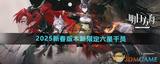 《明日方舟》2025新春版本新限定六星干员介绍