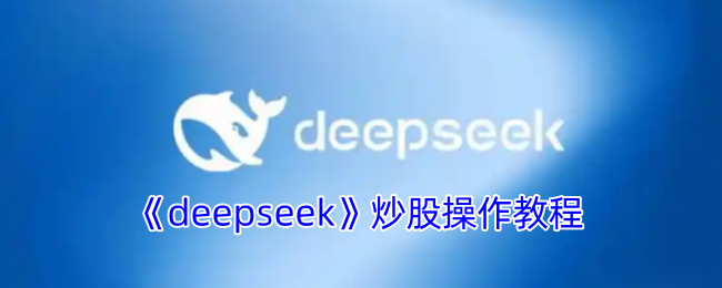 《deepseek》炒股操作教程