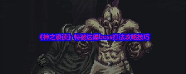 《神之亵渎》特彼达德boss打法攻略技巧