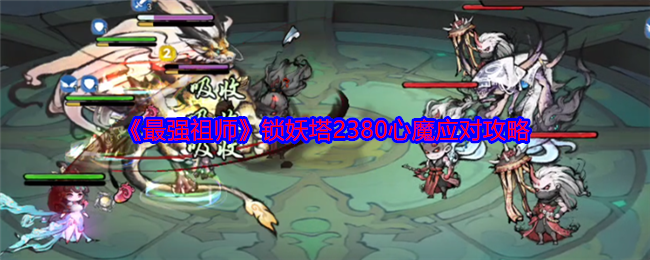 《最强祖师》锁妖塔2380心魔应对攻略