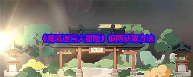 《魔境迷宫大冒险》银两获取方法