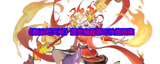 《翻滚吧天神》混世魔童哪吒技能图鉴