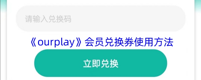 《ourplay》会员兑换券使用方法