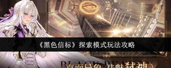 《黑色信标》探索模式玩法全攻略,掌握玩法轻松上手