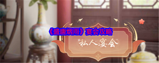 盛唐烟雨宴会玩法攻略,掌握宴会通关诀窍