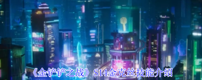 金铲铲之战S14金克丝有什么技能 S14金克丝技能介绍