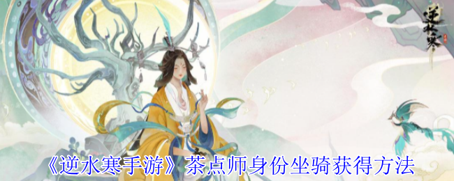 逆水寒手游茶点师身份坐骑获得方法
