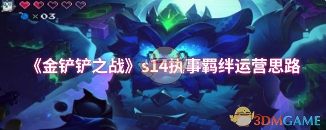 金铲铲之战s14执事羁绊怎么运营 s14执事羁绊运营思路