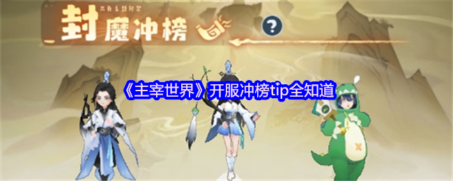 主宰世界开服冲榜tip全知道 开服怎么冲榜