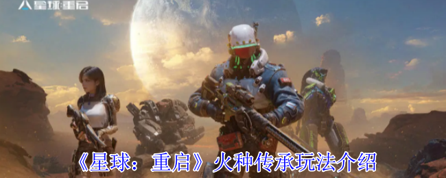 星球重启火种传承怎么玩 火种传承玩法介绍
