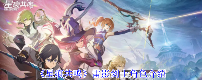 星痕共鸣雷影剑士有什么技能 雷影剑士角色介绍