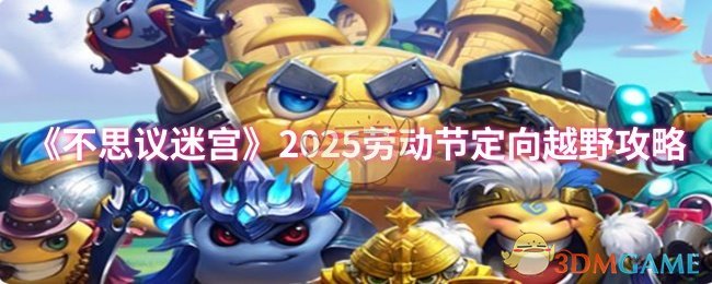 不思议迷宫2025劳动节定向越野活动怎么玩 2025劳动节定向越野攻略