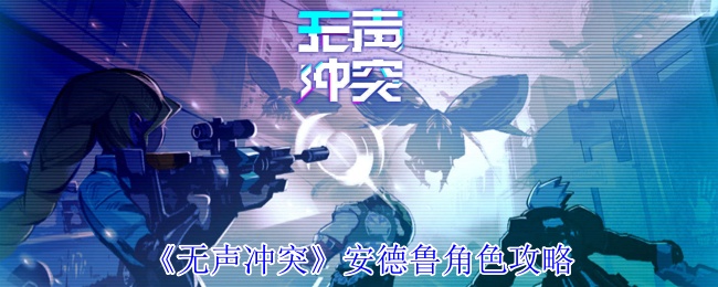 无声冲突安德鲁有什么技能 安德鲁角色攻略