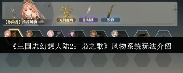 《三国志幻想大陆2：枭之歌》风物系统玩法介绍