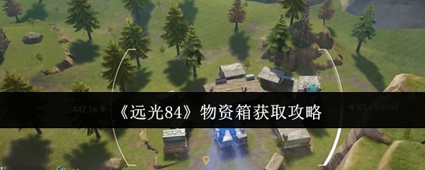 《远光84》物资箱获取攻略