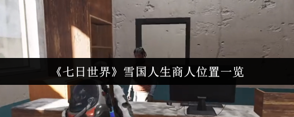 七日世界雪国人生商人位置在哪里 雪国人生商人位置一览