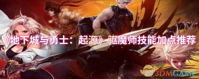 《地下城与勇士：起源》驱魔师技能加点推荐