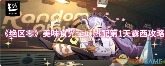 《绝区零》美味食光全城热配第1天露西攻略