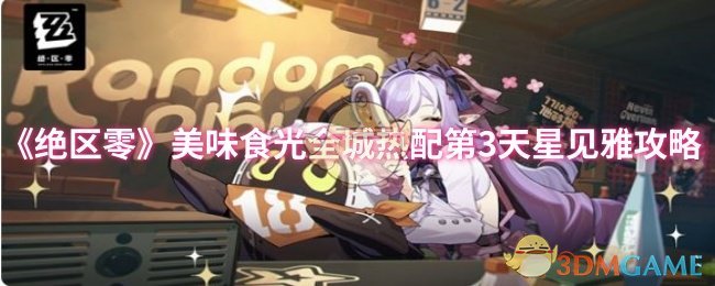 绝区零美味食光全城热配第3天星见雅攻略