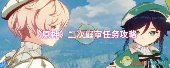原神二次庭审任务攻略