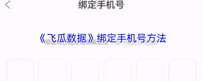 《飞瓜数据》绑定手机号方法