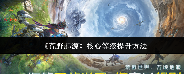 《荒野起源》核心等级提升方法