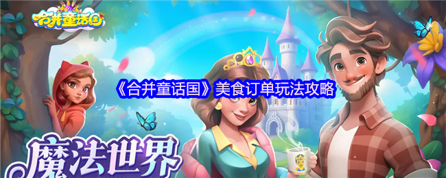 《合并童话国》美食订单玩法攻略