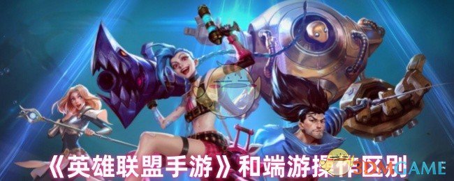 英雄联盟手游和端游操作区别大吗 和端游操作区别