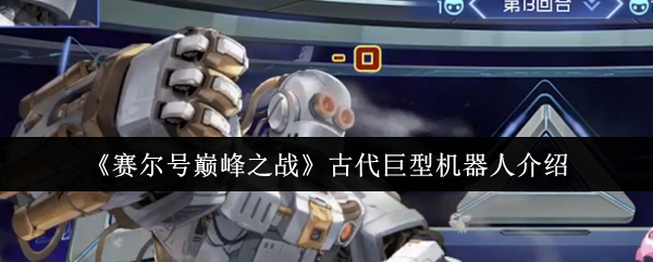 《赛尔号巅峰之战》古代巨型机器人介绍