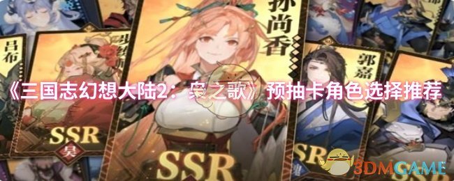 《三国志幻想大陆2：枭之歌》预抽卡角色选择推荐