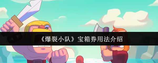 《爆裂小队》宝箱券用法介绍