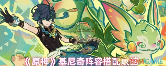 《原神》基尼奇阵容搭配攻略