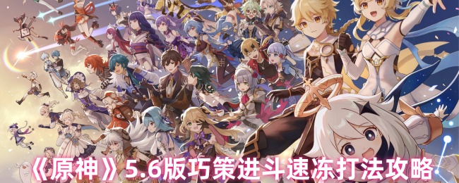 《原神》5.6版巧策进斗速冻打法攻略