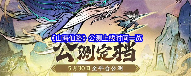 《山海仙路》公测上线时间一览