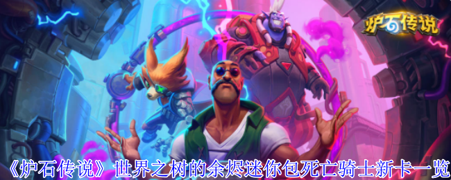 《炉石传说》世界之树的余烬迷你包死亡骑士新卡一览