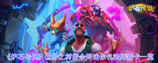 《炉石传说》世界之树的余烬迷你包法师新卡一览