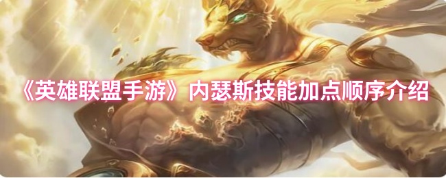 《英雄联盟手游》内瑟斯技能加点顺序介绍