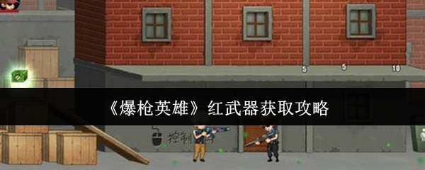 《爆枪英雄》红武器获取攻略