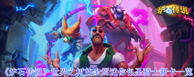 《炉石传说》世界之树的余烬迷你包圣骑士新卡一览