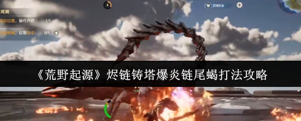《荒野起源》烬链铸塔爆炎链尾蝎打法攻略