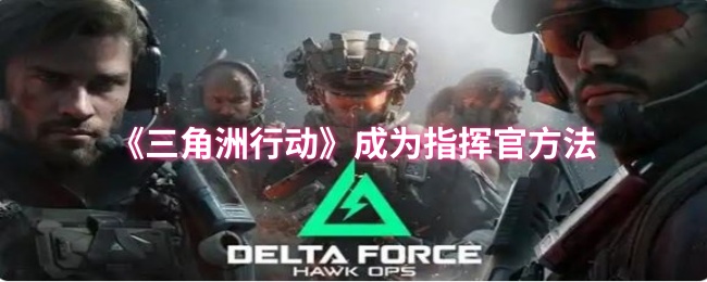 《三角洲行动》成为指挥官方法