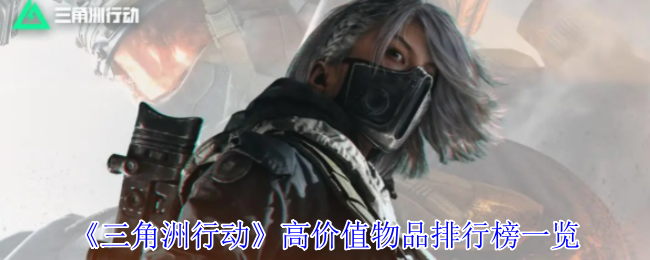 《三角洲行动》高价值物品排行榜一览