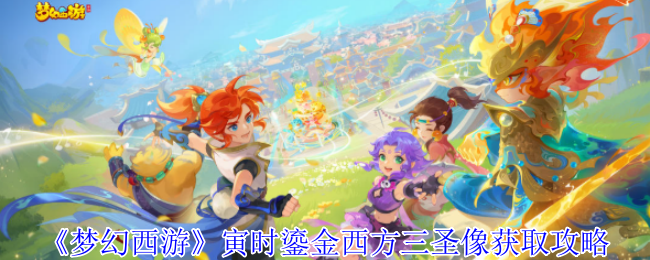 《梦幻西游》寅时鎏金西方三圣像获取攻略