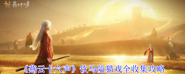 《燕云十六声》饮马隘猫戏全收集攻略