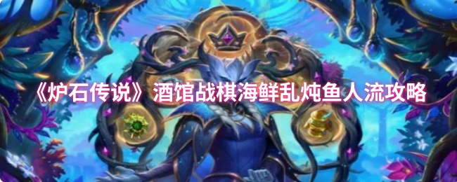 《炉石传说》酒馆战棋海鲜乱炖鱼人流攻略