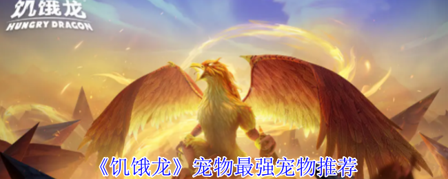 《饥饿龙》宠物最强宠物推荐